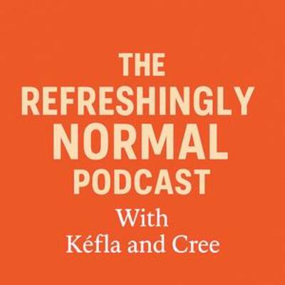 The Refreshingly Normal Podcast with Kēfla and Cree